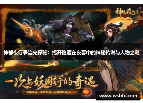 神都夜行录流光探秘:揭开隐藏在夜幕中的神秘传说与人物之谜 神都夜行录流光探秘:揭开隐藏在夜幕中的神秘传说与人物之谜